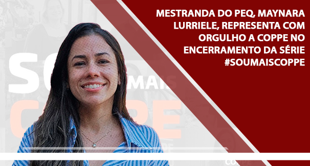 Mestranda do PEQ, Maynara Lurriele, representa com orgulho a Coppe no encerramento da série #SouMaisCoppe